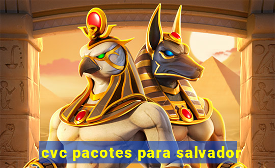 cvc pacotes para salvador